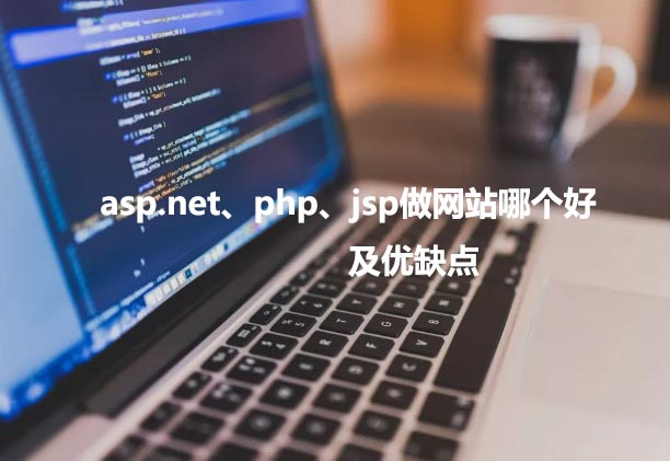 asp.net、php以及jsp做網(wǎng)站哪個(gè)好，優(yōu)缺點(diǎn)各是什么？